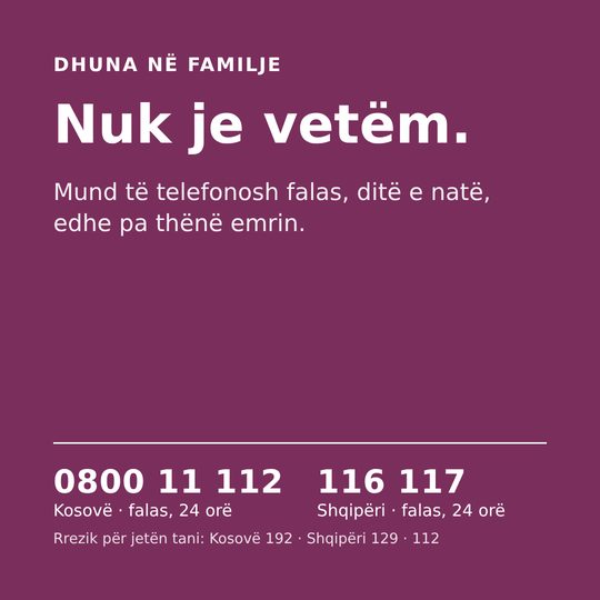 Nuk je vetëm. Mund të telefonosh falas, ditë e natë, edhe pa thënë emrin. Kosovë 0800 11 112, Shqipëri 116 117.